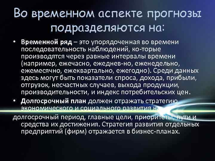 Во временном аспекте прогнозы подразделяются на: • Временной ряд – это упорядоченная во времени