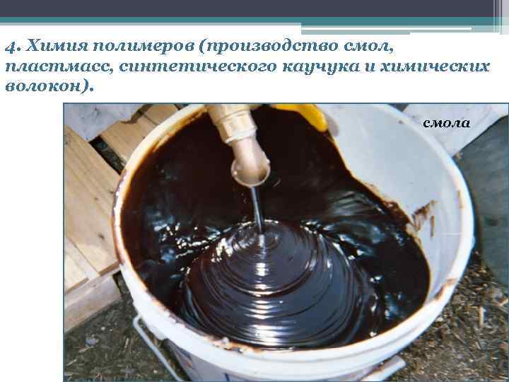 4. Химия полимеров (производство смол, пластмасс, синтетического каучука и химических волокон). смола 