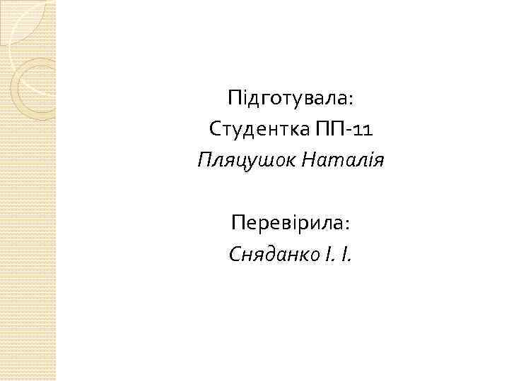 Підготувала: Студентка ПП-11 Пляцушок Наталія Перевірила: Сняданко І. І. 