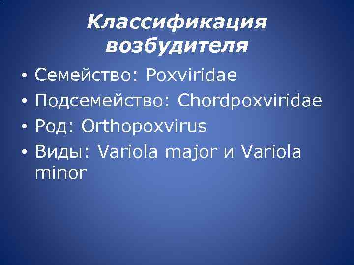 Классификация возбудителя • • Семейство: Poxviridae Подсемейство: Chordpoxviridae Род: Orthopoxvirus Виды: Variola major и