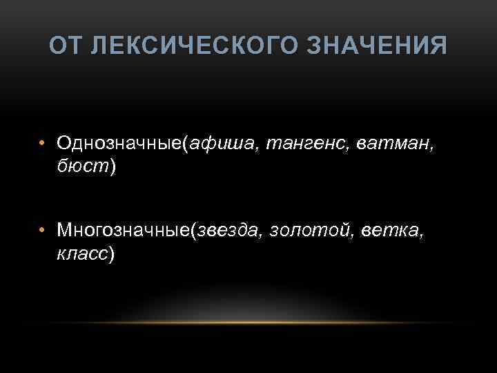 ОТ ЛЕКСИЧЕСКОГО ЗНАЧЕНИЯ • Однозначные(афиша, тангенс, ватман, бюст) бюст • Многозначные(звезда, золотой, ветка, класс)