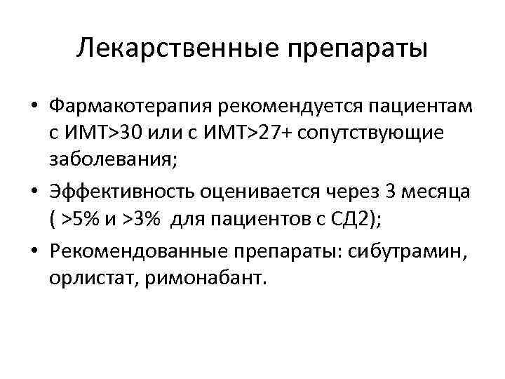 Лекарственные препараты • Фармакотерапия рекомендуется пациентам с ИМТ>30 или с ИМТ>27+ сопутствующие заболевания; •