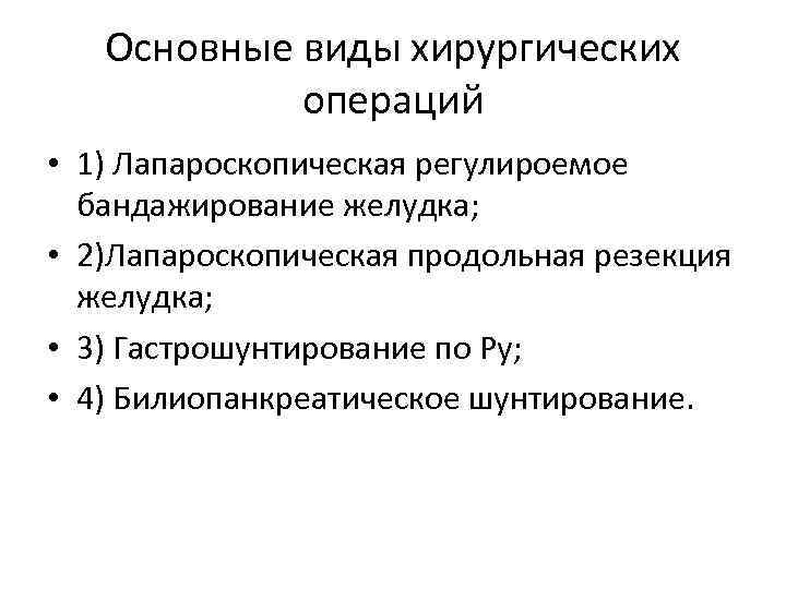 Основные виды хирургических операций • 1) Лапароскопическая регулироемое бандажирование желудка; • 2)Лапароскопическая продольная резекция