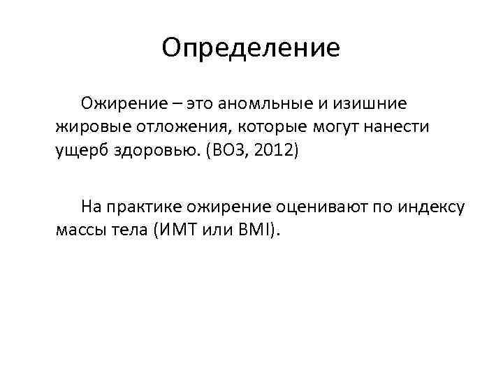 Определение Ожирение – это аномльные и изишние жировые отложения, которые могут нанести ущерб здоровью.