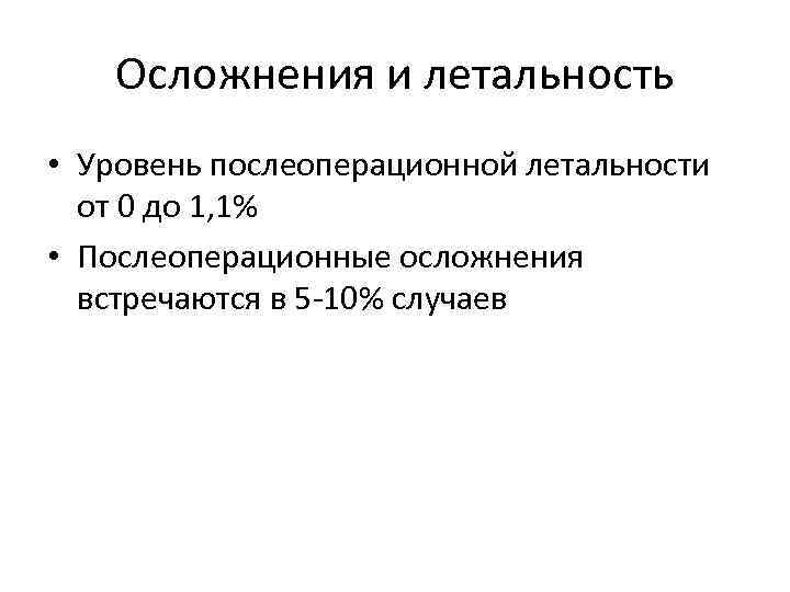 Осложнения и летальность • Уровень послеоперационной летальности от 0 до 1, 1% • Послеоперационные