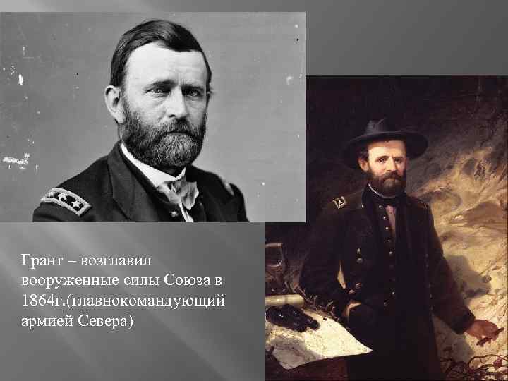  Грант – возглавил вооруженные силы Союза в 1864 г. (главнокомандующий армией Севера) 