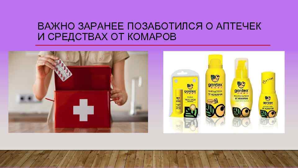 ВАЖНО ЗАРАНЕЕ ПОЗАБОТИЛСЯ О АПТЕЧЕК И СРЕДСТВАХ ОТ КОМАРОВ 