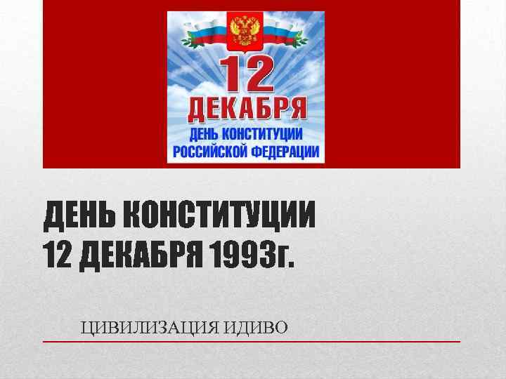 ДЕНЬ КОНСТИТУЦИИ 12 ДЕКАБРЯ 1993 г. ЦИВИЛИЗАЦИЯ ИДИВО 