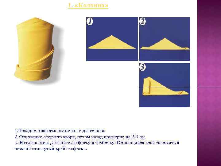 1. «Колонна» 1. Исходно салфетка сложена по диагонали. 2. Основание отогните вверх, потом назад