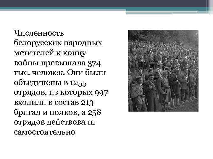 Численность белорусских народных мстителей к концу войны превышала 374 тыс. человек. Они были объединены