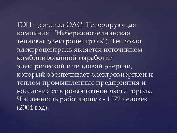ТЭЦ - (филиал ОАО "Генерирующая компания" "Набережночелнинская тепловая электроцентраль"). Тепловая электроцентраль является источником комбинированной