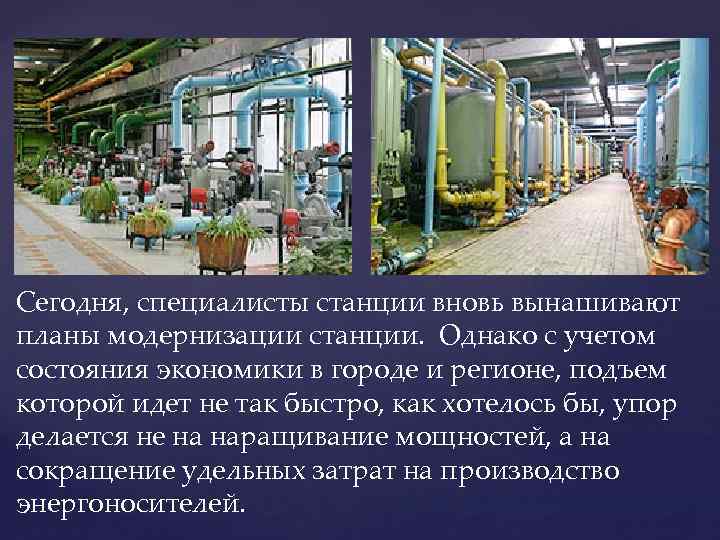 Сегодня, специалисты станции вновь вынашивают планы модернизации станции. Однако с учетом состояния экономики в
