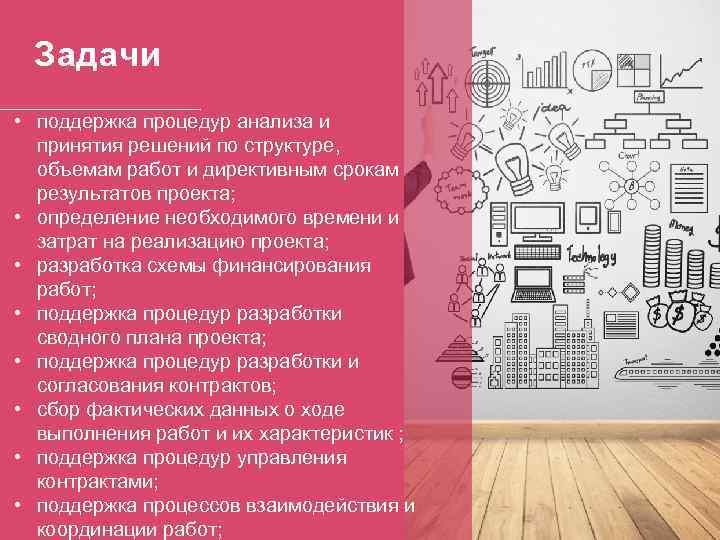 Задачи • поддержка процедур анализа и принятия решений по структуре, объемам работ и директивным
