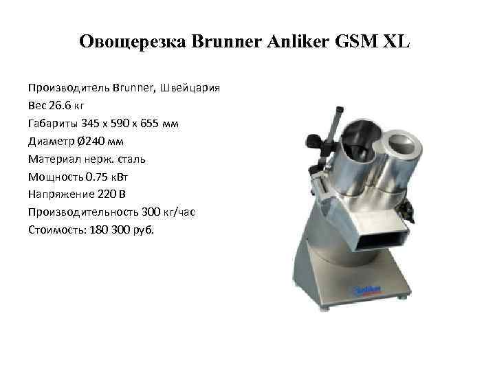 Овощерезка Brunner Anliker GSM XL Производитель Brunner, Швейцария Вес 26. 6 кг Габариты 345