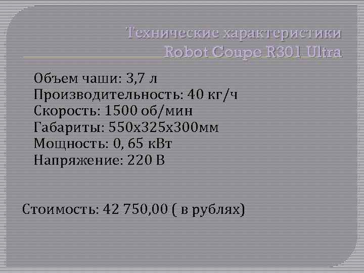 Технические характеристики Robot Coupe R 301 Ultra Объем чаши: 3, 7 л Производительность: 40