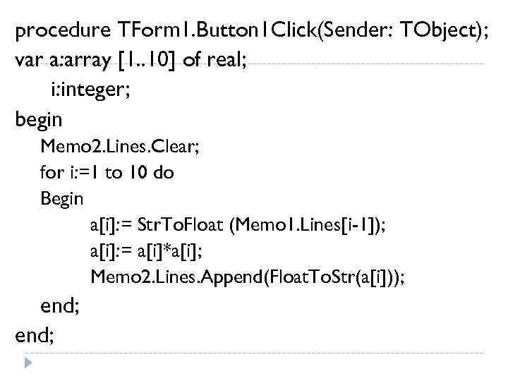 procedure TForm 1. Button 1 Click(Sender: TObject); var a: array [1. . 10] of