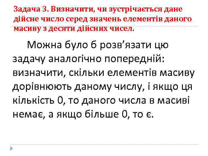 Задача 3. Визначити, чи зустрічається дане дійсне число серед значень елементів даного масиву з