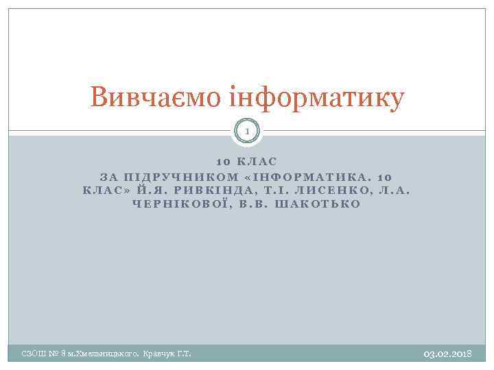 Вивчаємо інформатику 1 10 КЛАС ЗА ПІДРУЧНИКОМ «ІНФОРМАТИКА. 10 КЛАС» Й. Я. РИВКІНДА, Т.