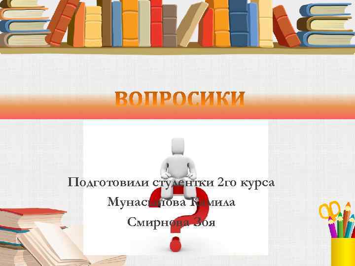 Подготовили студентки 2 го курса Мунасыпова Камила Смирнова Зоя 