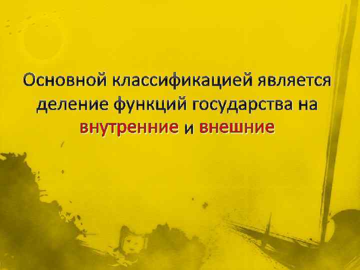 Основной классификацией является деление функций государства на внутренние и внешние 