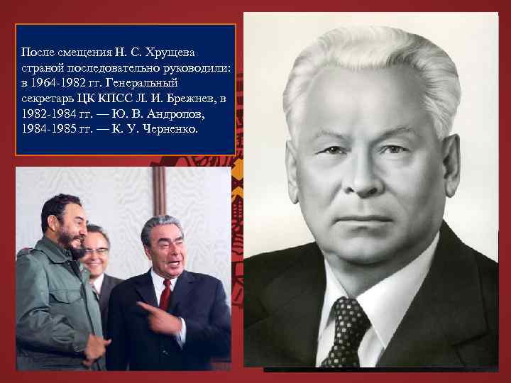 После смещения Н. С. Хрущева страной последовательно руководили: в 1964 -1982 гг. Генеральный секретарь