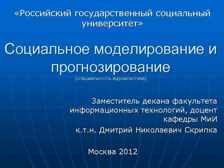  «Российский государственный социальный университет» Социальное моделирование и прогнозирование (специальность журналистика) Заместитель декана факультета