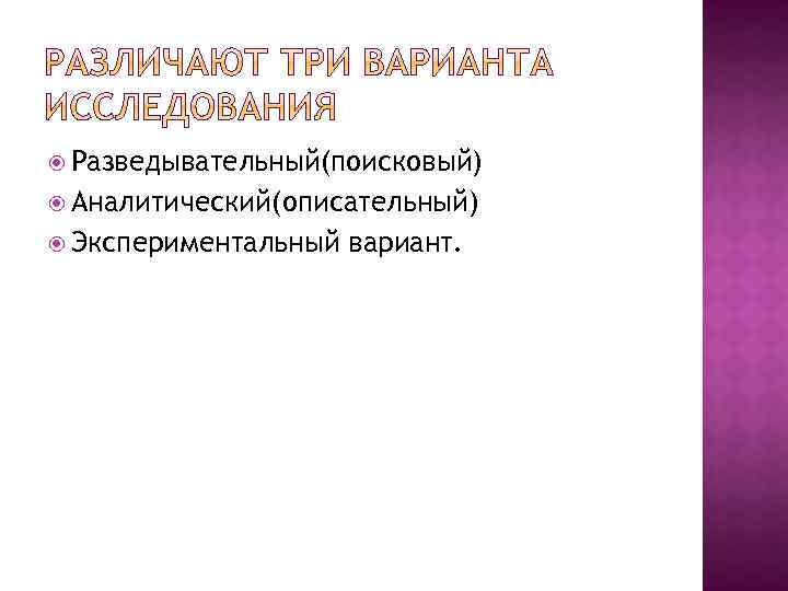  Разведывательный(поисковый) Аналитический(описательный) Экспериментальный вариант. 