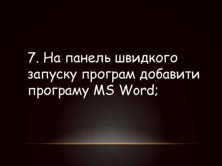 7. На панель швидкого запуску програм добавити програму MS Word; 