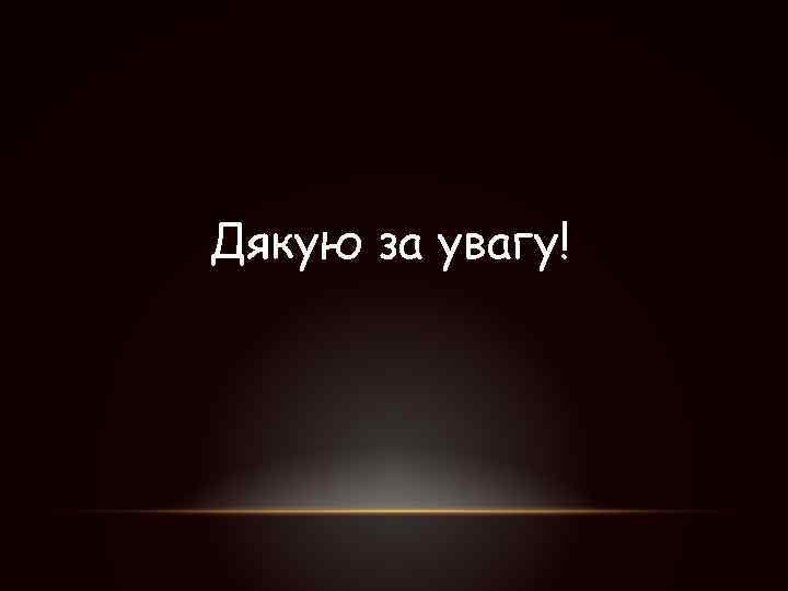 Дякую за увагу! 