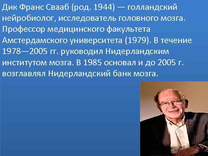 Дик Франс Свааб (род. 1944) — голландский нейробиолог, исследователь головного мозга. Профессор медицинского факультета