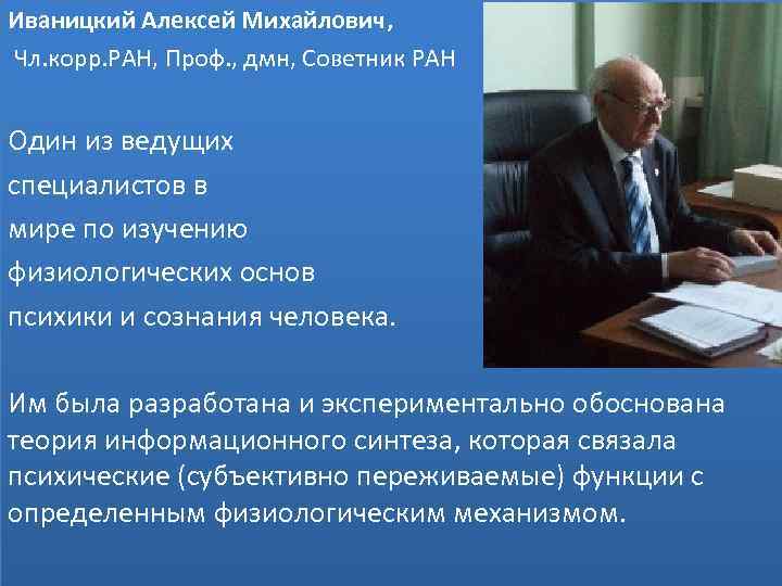 Иваницкий Алексей Михайлович, Чл. корр. РАН, Проф. , дмн, Советник РАН Один из ведущих