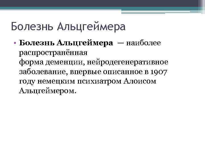 Болезнь Альцгеймера • Болезнь Альцгеймера — наиболее распространённая форма деменции, нейродегенеративное заболевание, впервые описанное