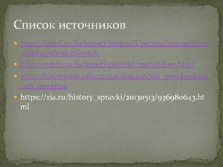 Список источников http: //histrf. ru/lichnosti/biografii/person/mienshikov -alieksandr-danilovich http: //spbhi. ru/lichnosti/politiki/menshikov. html http: //historydoc. edu. ru/catalog.