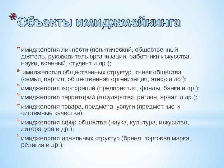 *Объекты имиджмейкинга * имиджелогия личности (политический, общественный деятель, руководитель организации, работники искусства, науки, военный,