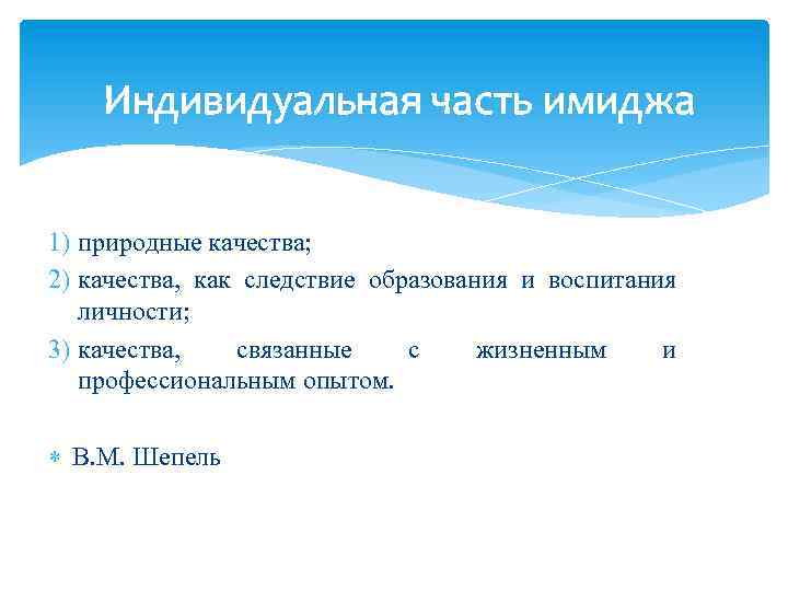 Индивидуальная часть имиджа 1) природные качества; 2) качества, как следствие образования и воспитания личности;