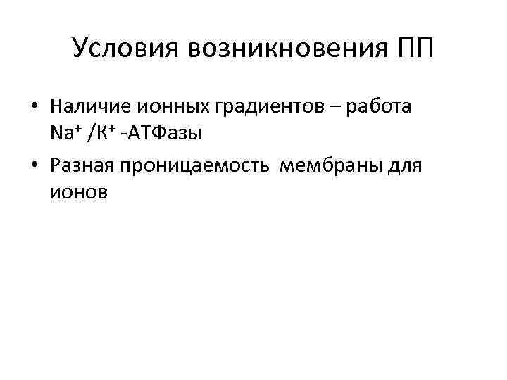 Условия возникновения ПП • Наличие ионных градиентов – работа Nа+ /К+ -АТФазы • Разная