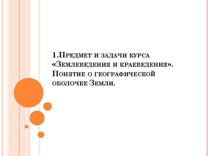 1. ПРЕДМЕТ И ЗАДАЧИ КУРСА «ЗЕМЛЕВЕДЕНИЯ И КРАЕВЕДЕНИЯ» . ПОНЯТИЕ О ГЕОГРАФИЧЕСКОЙ ОБОЛОЧКЕ ЗЕМЛИ.