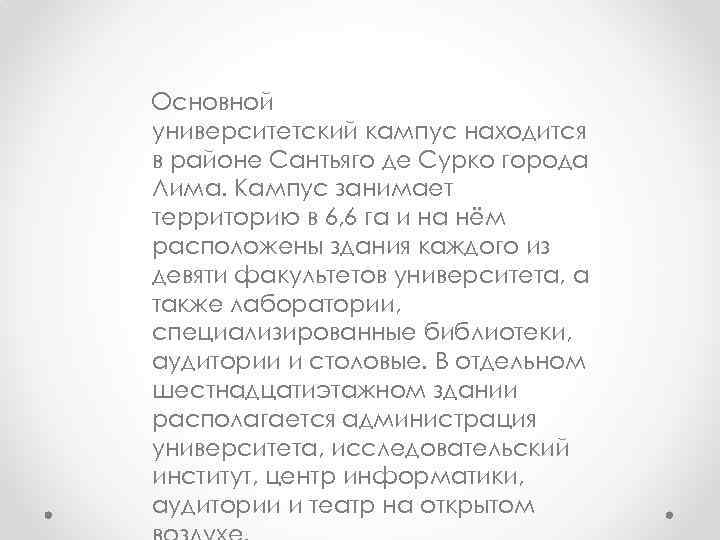 Основной университетский кампус находится в районе Сантьяго де Сурко города Лима. Кампус занимает территорию