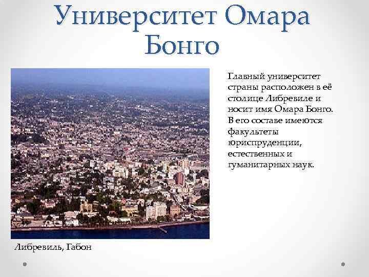 Университет Омара Бонго Главный университет страны расположен в её столице Либревиле и носит имя