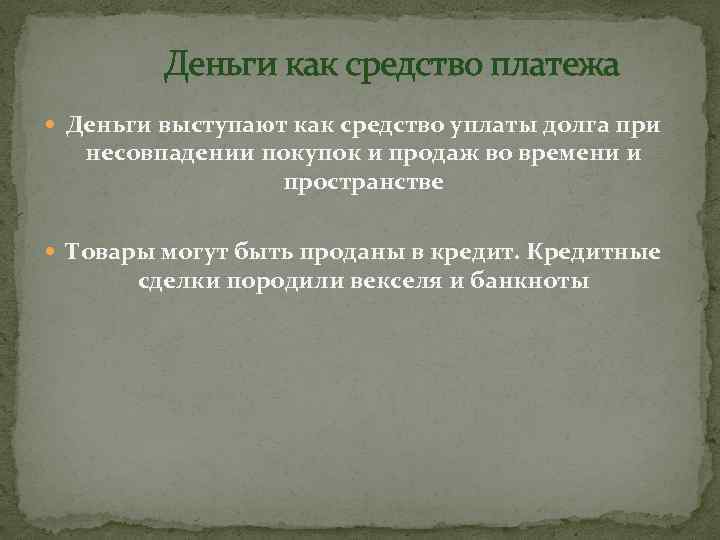 Деньги как средство платежа Деньги выступают как средство уплаты долга при несовпадении покупок и