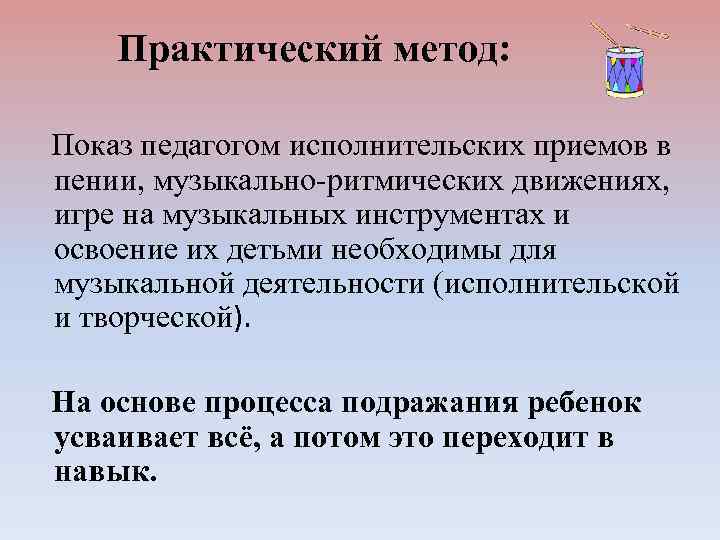 Практический метод: Показ педагогом исполнительских приемов в пении, музыкально-ритмических движениях, игре на музыкальных инструментах