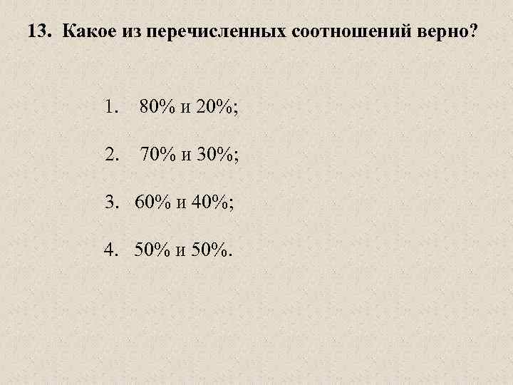 13. Какое из перечисленных соотношений верно? 1. 80% и 20%; 2. 70% и 30%;