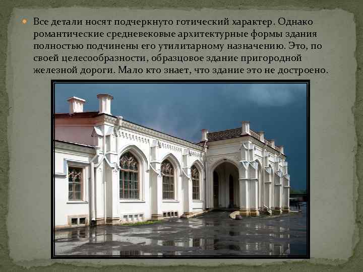  Все детали носят подчеркнуто готический характер. Однако романтические средневековые архитектурные формы здания полностью