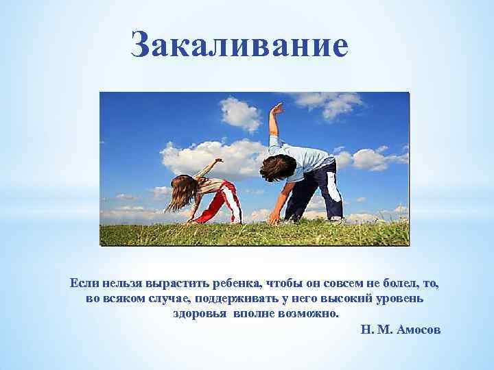 Закаливание Если нельзя вырастить ребенка, чтобы он совсем не болел, то, во всяком случае,
