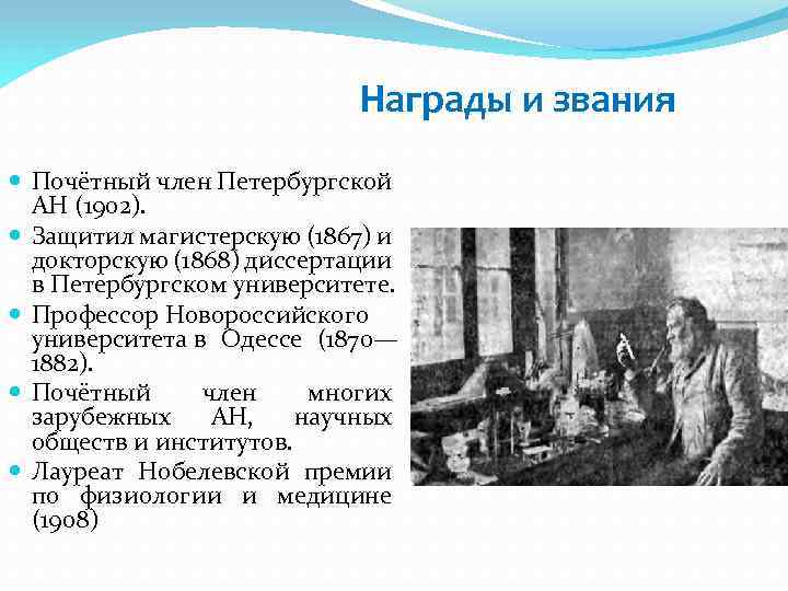 Награды и звания Почётный член Петербургской АН (1902). Защитил магистерскую (1867) и докторскую (1868)
