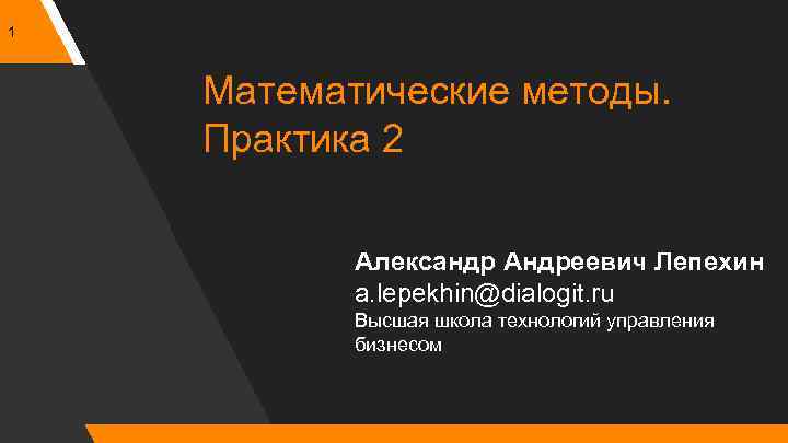 1 Математические методы. Практика 2 Александр Андреевич Лепехин a. lepekhin@dialogit. ru Высшая школа технологий