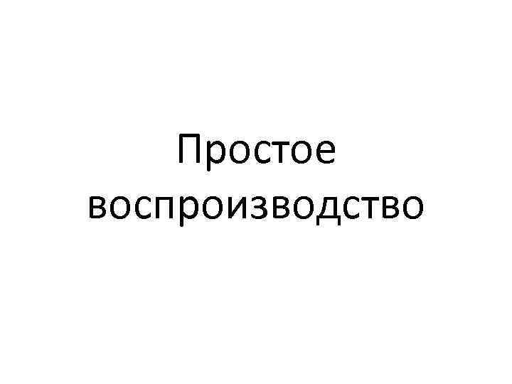 Простое воспроизводство 