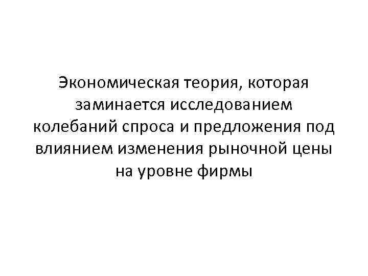 Экономическая теория, которая заминается исследованием колебаний спроса и предложения под влиянием изменения рыночной цены