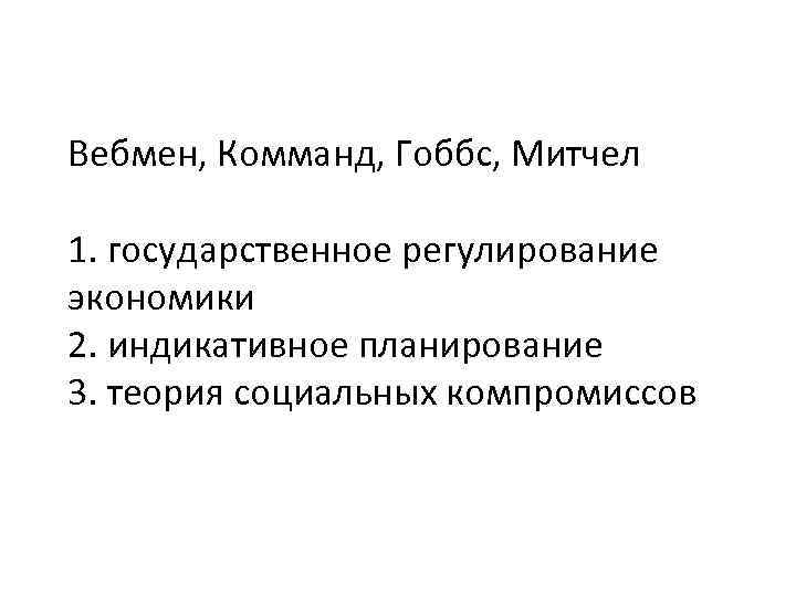 Вебмен, Комманд, Гоббс, Митчел 1. государственное регулирование экономики 2. индикативное планирование 3. теория социальных