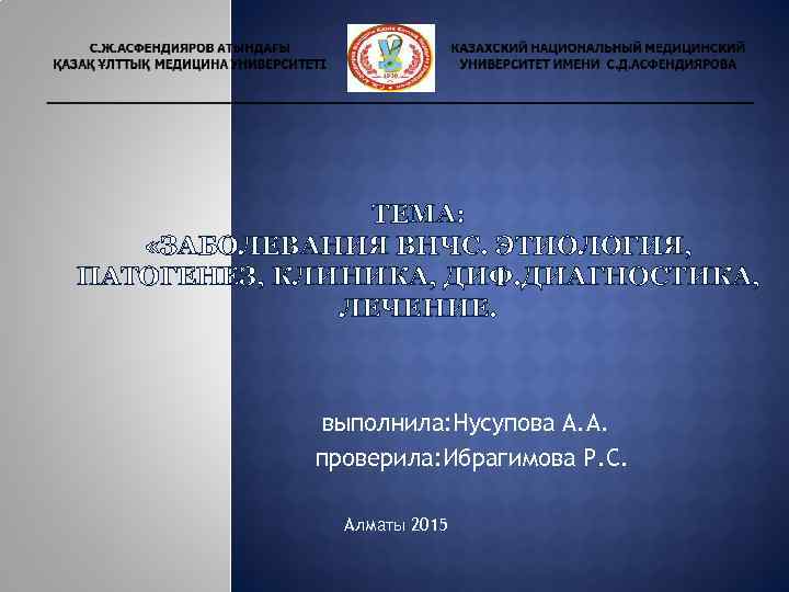 ТЕМА: «ЗАБОЛЕВАНИЯ ВНЧС. ЭТИОЛОГИЯ, ПАТОГЕНЕЗ, КЛИНИКА, ДИФ. ДИАГНОСТИКА, ЛЕЧЕНИЕ. выполнила: Нусупова А. А. проверила: